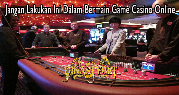 Jangan Lakukan Ini Dalam Bermain Game Casino Online