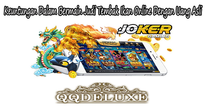 Keuntungan Dalam Bermain Judi Tembak Ikan Online Dengan Uang Asli